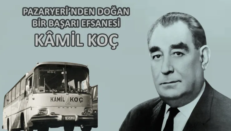 PAZARYERİ’NDEN DOĞAN BİR BAŞARI EFSANESİ: KÂMİL KOÇ